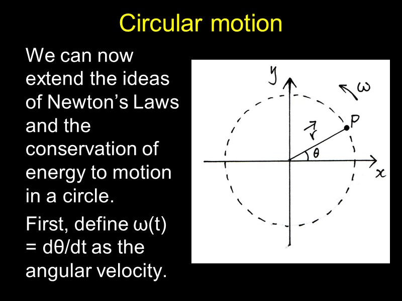 Circular motion  We can now extend the ideas of Newton’s Laws and the